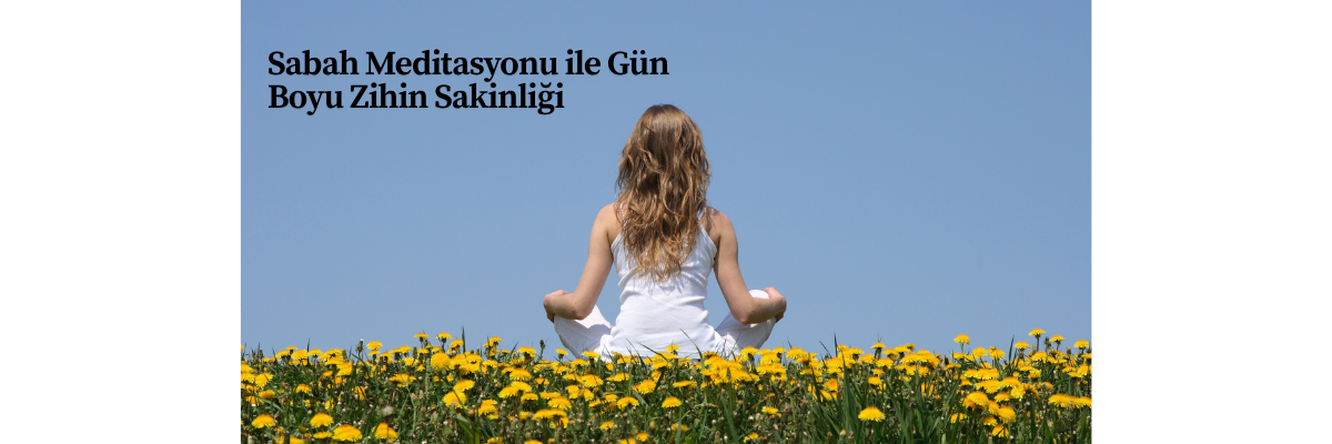 Sabah Meditasyonu ile Gün Boyu Zihin Sakinliği