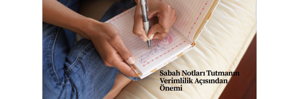Sabah Notları Tutmanın Verimlilik Açısından Önemi