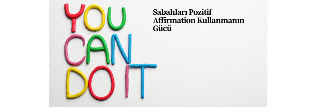 Sabahları Pozitif Affirmation Kullanmanın Gücü