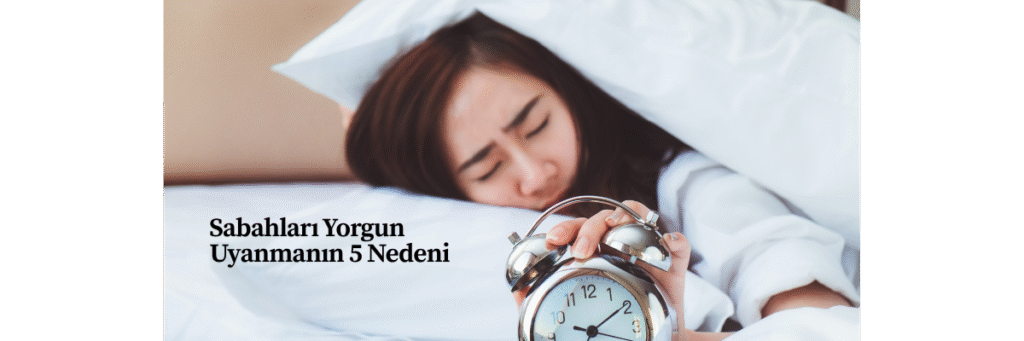 Sabahları Yorgun Uyanmanın 5 Nedeni