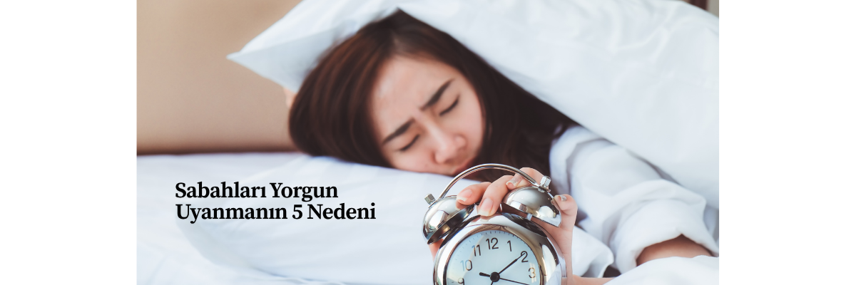 Sabahları Yorgun Uyanmanın 5 Nedeni