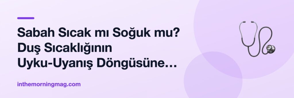 Sabah Sıcak mı Soğuk mu? Duş Sıcaklığının Uyku-Uyanış Döngüsüne Etkisi